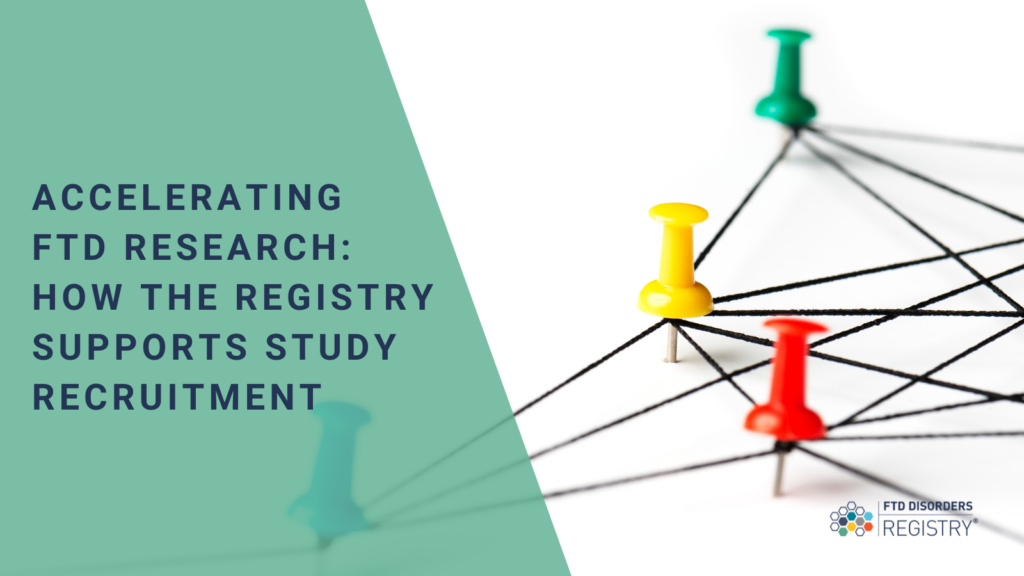 accelerating FTD research Accelerating FTD Research: How the Registry Supports Study Recruitment