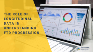The Role of Longitudinal Data in Understanding FTD Progression