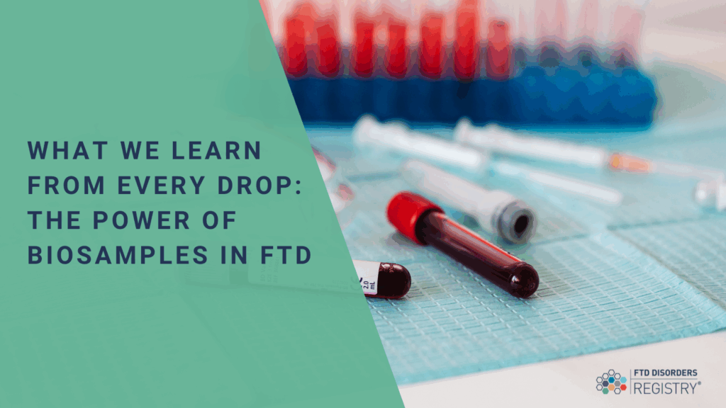 What We Learn From Every Drop: The Power of Biosamples in FTD