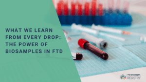 What We Learn From Every Drop: The Power of Biosamples in FTD
