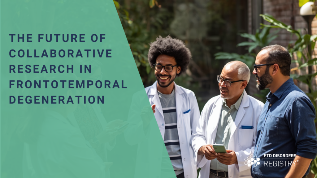 The Future of Collaborative Research in Frontotemporal Degeneration